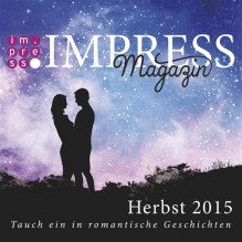 Impress Magazin Herbst 2015: Tauch ein in romantische Geschichten - Tanja Voosen, Stefanie Hasse, Teresa Sporrer, Jennifer Wolf, Pia Trzcinska, Veronika Mauel, Ann-Kathrin Wolf, Johanna Danninger, Valentina Fast