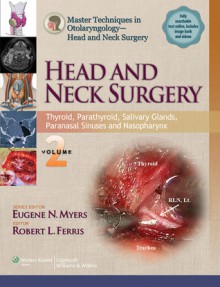 Master Techniques in Otolaryngology - Head and Neck Surgery: Head and Neck Surgery: Volume 2: Thyroid, Parathyroid, Salivary Glands, Paranasal Sinuses and Nasopharynx - Robert Ferris, Eugene Myers