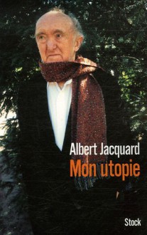 Mon utopie - Albert Jacquard