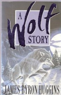 A Wolf Story - James Byron Huggins