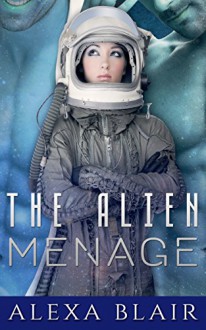 ALIEN ROMANCE: The Alien MENAGE: SciFi Romance: [MMF Menage Threesome] (Paranormal Science Fiction Short Stories) - Alexa Blair