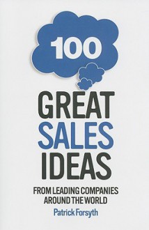 100 Great Sales Ideas: From Leading Companies Around the World - Patrick Forsyth