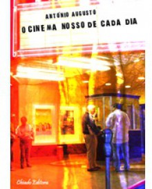 O cinema nosso de cada dia - Antônio Augusto