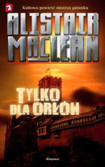 Tylko dla orłów - Alistair MacLean