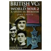 British VC's of World War 2: A Study in Heroism - John Laffin