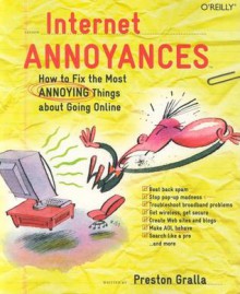 Internet Annoyances: How to Fix the Most Annoying Things about Going Online - Preston Gralla