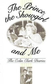 The Prince, the Showgirl And Me: Six Months On The Set With Marilyn And Olivier - Colin Clark