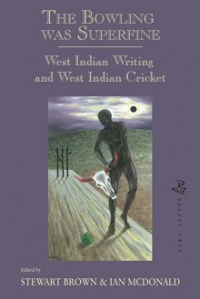 The Bowling Was Superfine: West Indian Writing and West Indian Cricket - Stewart Brown, Ian McDonald