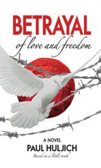 Betrayal Of Love And Freedom - Paul Huljich