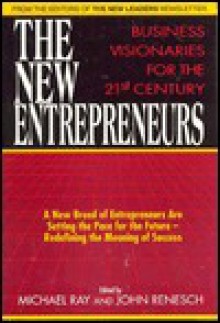 The New Entrepreneurs: Business Visionaries for the 21st Century - Michael Ray, John Renesch