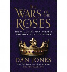 The Fall of the Plantagenets and the Rise of the Tudors The Wars of the Roses (Hardback) - Common - Dan Jones