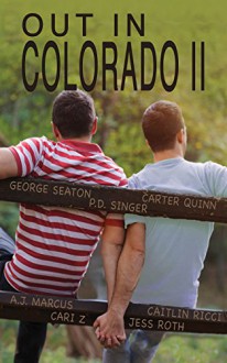 Out in Colorado II - George Seaton, Caitlin Ricci, Cari Z, Jess Roth, A.J. Marcus, Carter Quinn, P.D. Singer