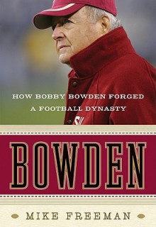 Bowden: How Bobby Bowden Forged a Football Dynasty - Mike Freeman