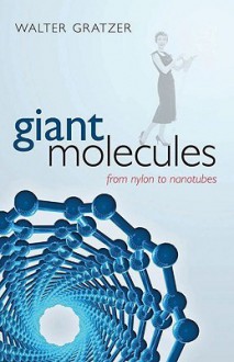 Giant Molecules: From Nylon to Nanotubes - Walter Gratzer