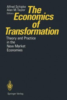 The Economics of Transformation: Theory and Practice in the New Market Economies - Alfred Schipke, Alan M. Taylor