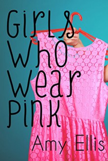 Girls Who Wear Pink - Amy Ellis