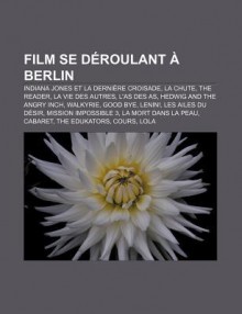 Film Se D Roulant Berlin: Indiana Jones Et La Derni Re Croisade, La Chute, the Reader, La Vie Des Autres, L'As Des as - Source Wikipedia