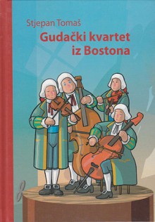 Gudački kvartet iz Bostona: priče za osnovce i srednjoškolce - Stjepan Tomaš, Dubravko Mataković