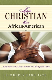 More Christian Than African-American: ...and Other Ways Jesus Turned My Life Upside Down - Kimberly Cash Tate