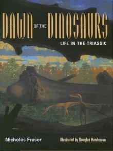 Dawn of the Dinosaurs: Life in the Triassic - Nicholas Fraser