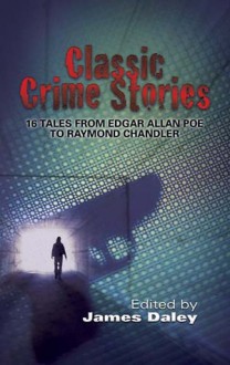 Classic Crime Stories: 13 Tales from Edgar Allan Poe to Lawrence Block - James Daley