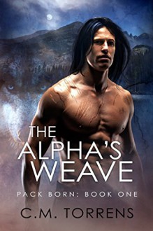 The Alpha's Weave (Pack Born Book 1) - C.M. Torrens