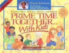 Prime Time Together.. With Kids: Creative Ideas, Activities, Games, And Projects - Donna Erickson