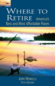 Where to Retire, 5th: America's Best and Most Affordable Places - John Howells