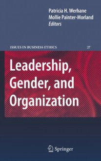 Leadership, Gender, and Organization (Issues in Business Ethics) - Patricia Werhane, Mollie Painter-Morland