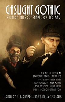 Gaslight Gothic: Strange Tales of Sherlock Holmes - Charles Prepolec,J.R. Campbell