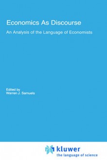 Economics As Discourse: An Analysis of the Language of Economists (Recent Economic Thought) - Warren J. Samuels