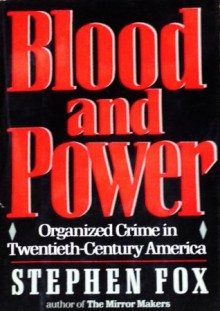 Blood and Power: Organized Crime in Twentieth-Century America - Stephen R. Fox