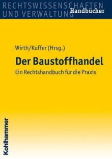 Der Baustoffhandel: Ein Rechtshandbuch Fur Die Praxis - Johann Kuffer, Axel Wirth