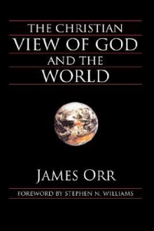 The Christian View of God and the World - James Orr