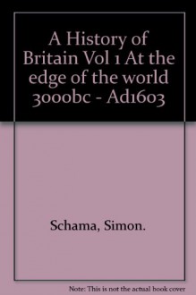 A History of Britain Vol 1 At the edge of the world 3000bc - Ad1603 - Simon. Schama