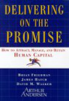 Delivering on the Promise: How to Attract, Manage and Retain Human Capital - Brian Friedman, David M. Walker