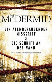 Ein atemberaubender Missgriff & Die Schrift an der Wand: Zwei kurze Kriminalgeschichten (German Edition) - Val McDermid