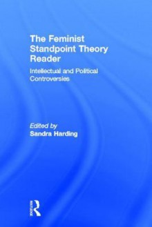 The Feminist Standpoint Theory Reader: Intellectual and Political Controversies - Sandra G. Harding