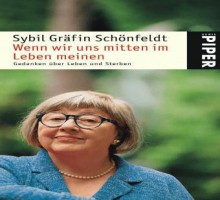 Wenn wir uns mitten im Leben meinen: Gedanken über Leben und Sterben - Sybil Gräfin Schönfeldt