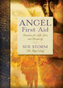 Angel First Aid: Remedies for Life, Love, and Prosperity - Sue Storm