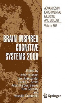 Brain Inspired Cognitive Systems - Amir Hussain, Igor Aleksander, Leslie S. Smith, Vassilis Cutsuridis, Allan Kardec Barros, Ron Chrisley