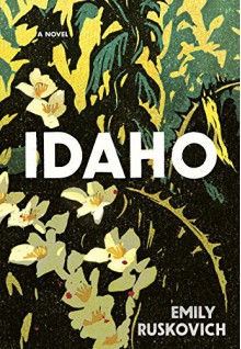Idaho: A Novel - Emily Ruskovich