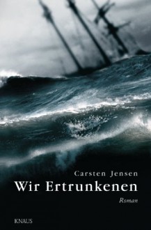 Wir Ertrunkenen: Roman - Ulrich Sonnenberg, Carsten Jensen