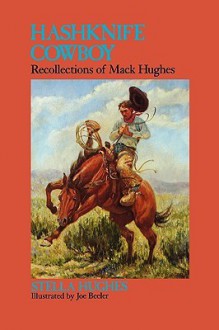 Hashknife Cowboy: Recollections of Mack Hughes - Stella Hughes, Joe Beeler