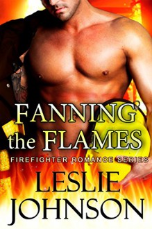 Fanning the Flames (Firefighter Romance Series Book 2) - Leslie Johnson