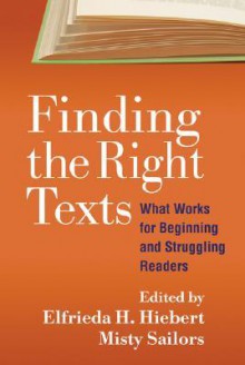 Finding the Right Texts: What Works for Beginning and Struggling Readers - Elfrieda H. Hiebert, Misty Sailors