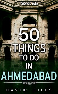 50 things to do in Ahmedabad (50 Things (Discover India)) - David Riley