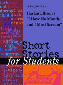 A Study Guide for Harlan Ellison's "I Have No Mouth and I Must Scream" (Short Stories for Students) - Cengage Learning Gale