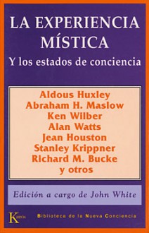 La experiencia mística: los estados de conciencia - John White, Aldous Huxley, Abraham Harold Maslow, Ken Wilber, David Rosenbaum, Alan Wilson Watts