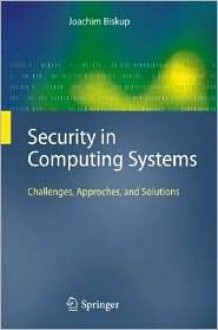 Security in Computing Systems: Challenges, Approaches and Solutions - Joachim Biskup